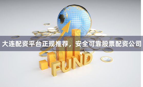 大连配资平台正规推荐，安全可靠股票配资公司