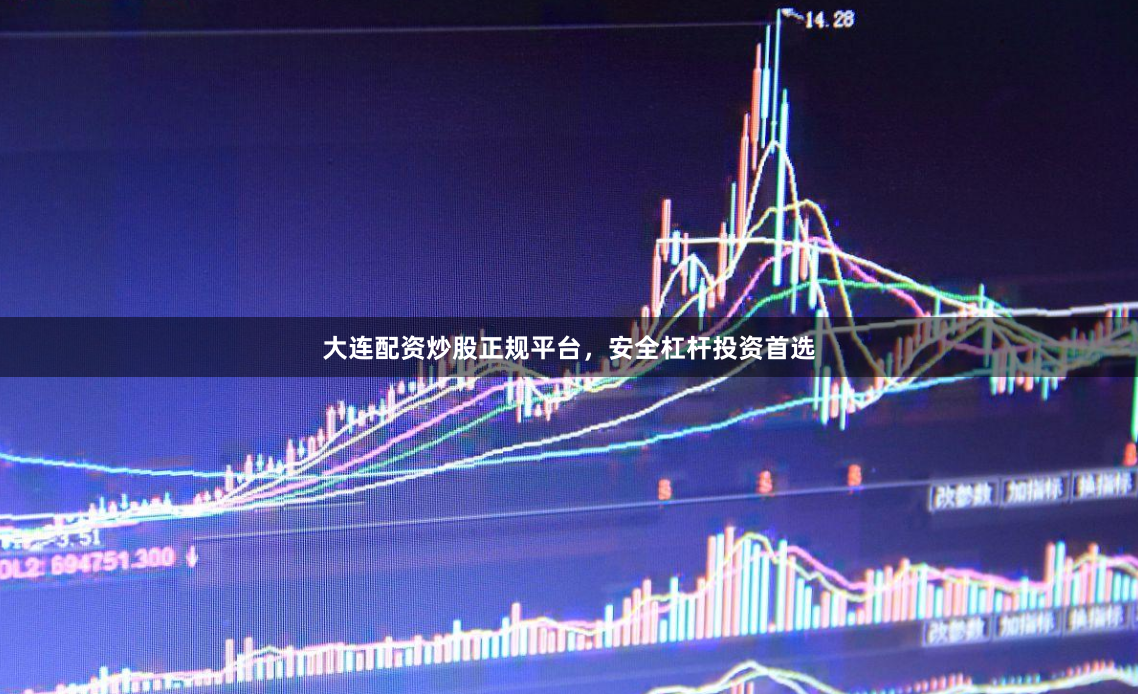 大连配资炒股正规平台，安全杠杆投资首选